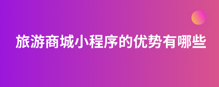 旅游商城小程序的優(yōu)勢.png