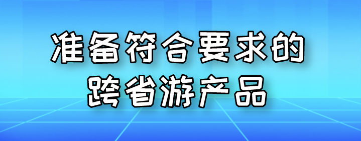 準備符合要求的跨省游產(chǎn)品