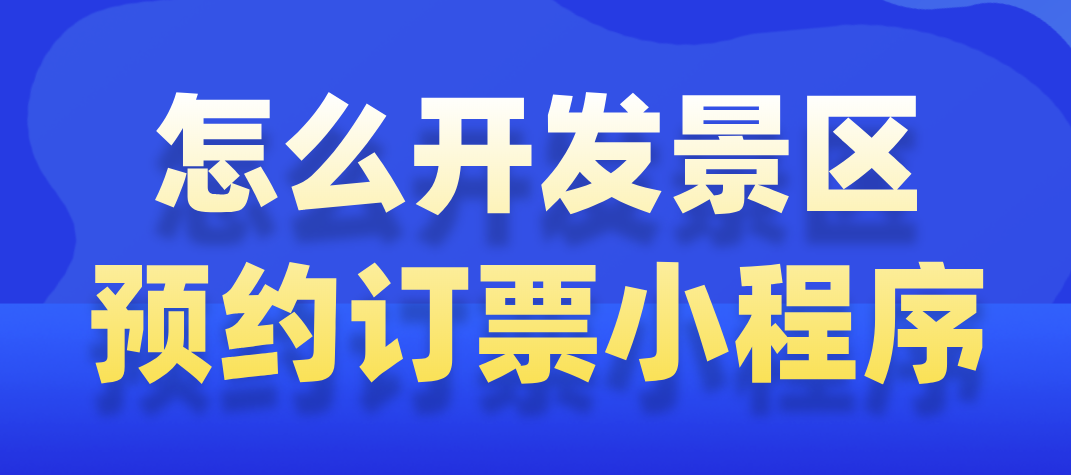 怎么開發(fā)景區(qū)預(yù)約訂票小程序.png